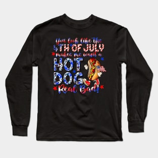 You Look Like The 4th Of July Makes Me Want Hot Dog Real Bad Long Sleeve T-Shirt